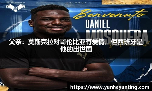 父亲：莫斯克拉对哥伦比亚有爱情，但西班牙是他的出世国